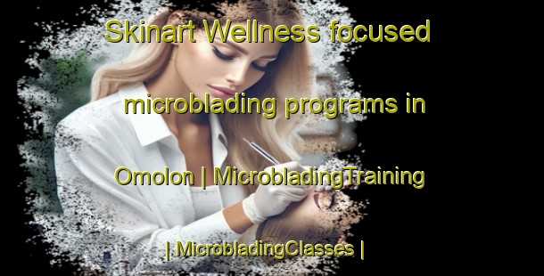 Skinart Wellness-focused microblading programs in Omolon | MicrobladingTraining | MicrobladingClasses | SkinartTraining-Russian Federation
